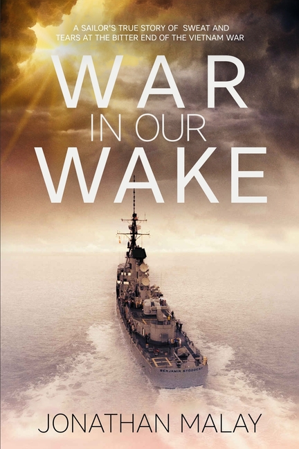 War in Our Wake: A Sailor's True Story of Sweat and Tears at the Bitter End of the Vietnam War