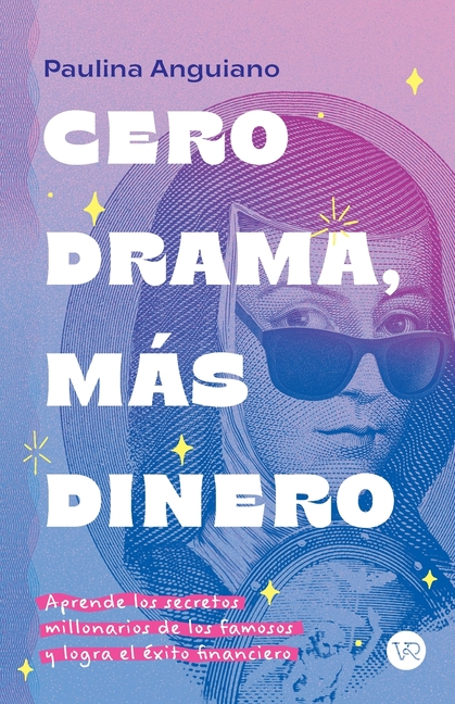 Cero drama, más dinero: Aprende los secretos millonarios de los famosos y logra el éxito financiero