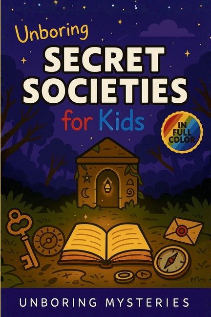Unboring Secret Societies for Kids: Funny, Fascinating Guide to the Strangest True Secret Societies, Hidden Secrets, and Unexplained History