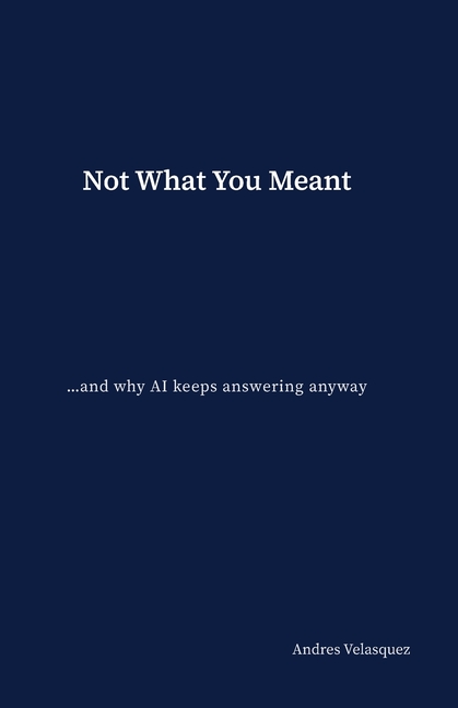 Not What You Meant: ...and why AI keeps answering anyway
