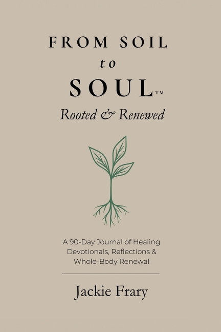 From Soil to Soul(TM): Rooted & Renewed