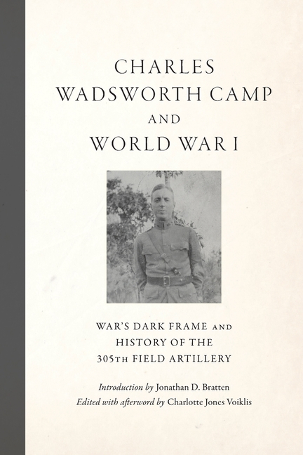 Charles Wadsworth Camp and World War I: War's Dark Frame and History of the 305th Field Artillery