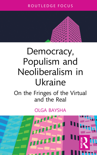 Democracy, Populism, and Neoliberalism in Ukraine: On the Fringes of the Virtual and the Real