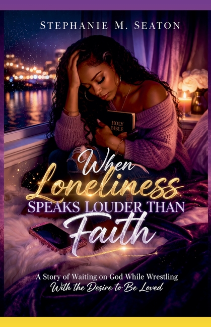 When Loneliness Speaks Louder Than Faith: A Story of Waiting on God While Wrestling with the Desire to Be Loved