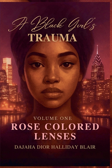 A Black Girl's Trauma Volume One: Rose Colored Lenses