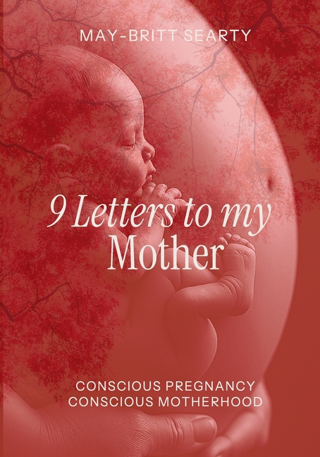 9 Letters to my Mother: Conscious Pregnancy Conscious Motherhood