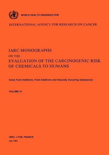 Vol 31 IARC Monographs: Some Food Additives, Feed Additives Naturally Occurring Substances