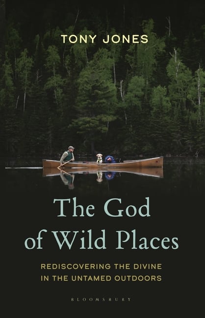 The God of Wild Places: Rediscovering the Divine in the Untamed Outdoors