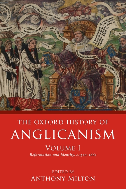 The Oxford History of Anglicanism, Volume I: Reformation and Identity C.1520-1662