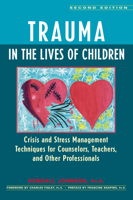 Trauma in the Lives of Children: Crisis and Stress Management Techniques for Counselors, Teachers, and Other Professionals