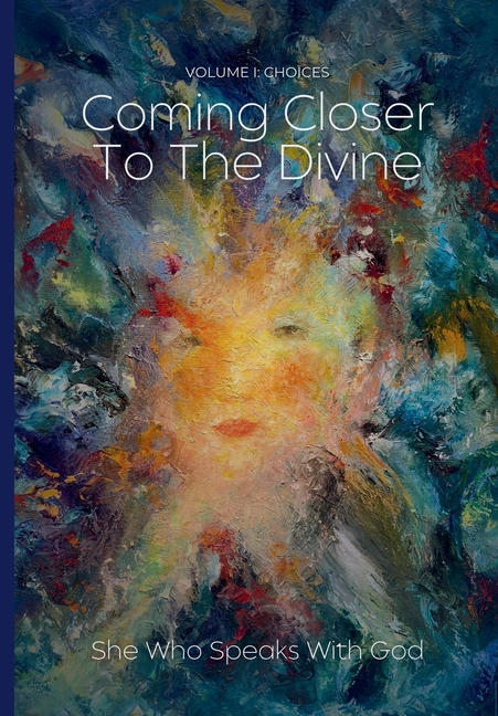 Choices: Coming Closer To The Divine: Volume I