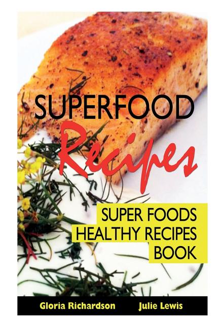 Superfood Recipes: Super Foods Healthy Recipes Book