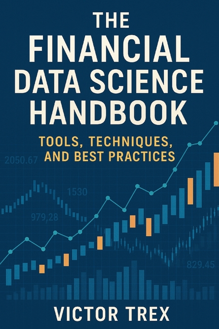 The Financial Data Science Handbook: Tools, Techniques, and Best Practices