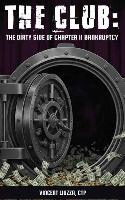 The Club: The Dirty Side of Chapter 11 Bankruptcy: The Dirty Side of Chapter 11 Bankruptcy