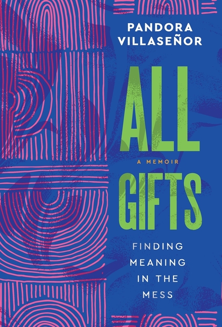 All Gifts: Finding Meaning in the Mess
