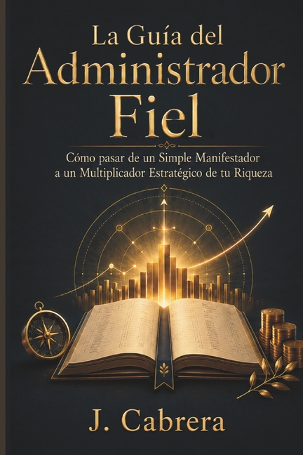 La Guía del Administrador Fiel: Cómo pasar de un Simple Manifestador a un Multiplicador Estratégico de tu Riqueza