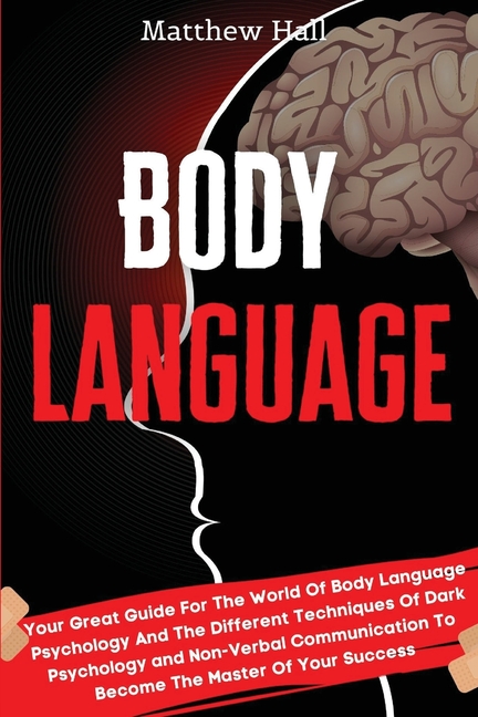 Body Language: Your Great Guide For The World Of Body Language Psychology And The Different Techniques Of Dark Psychology and Non-Verbal Communication