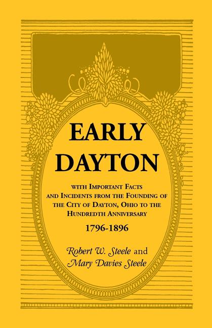 Early Dayton With Important Facts and Incidents From the Founding Of The City Of Dayton, Ohio To The Hundredth Anniversary 1796-1896