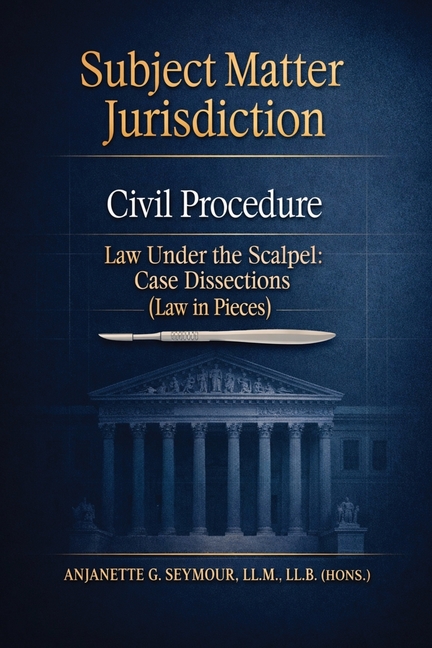 Subject Matter Jurisdiction: Civil Procedure: Law Under the Scalpel: Case Dissections (Law in Pieces)