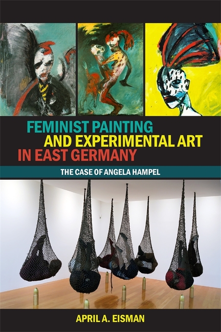 Feminist Painting and Experimental Art in East Germany: The Case of Angela Hampel