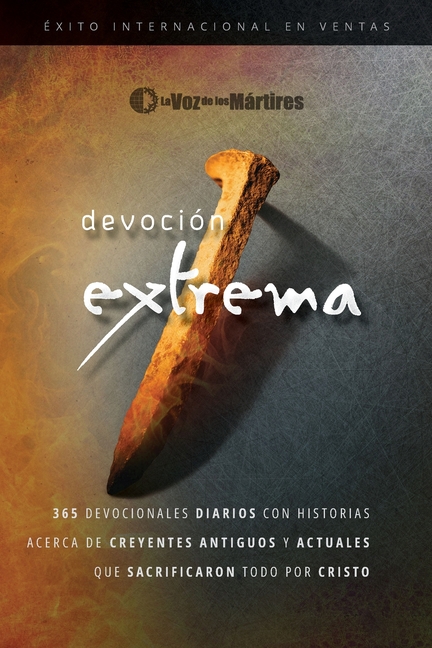 Extreme Devotion / Devoción Extrema: 365 Daily Devotional Stories of Ancient to Modern-Day Believers Who Sacrificed Everything for Christ / 365 devoci