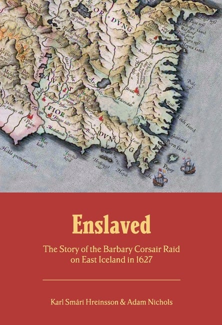 Enslaved: The Story of the Barbary Corsair Raid on East Iceland in 1627