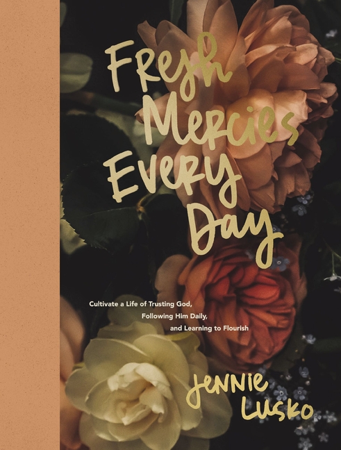 Fresh Mercies Every Day: Cultivate a Life of Trusting God, Following Him Daily, and Learning to Flourish (a 40-Day Devotional)