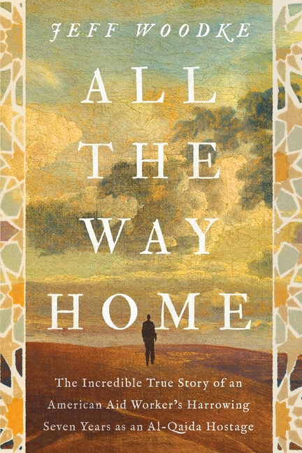 All the Way Home: The Incredible True Story of an American Aid Worker's Harrowing Seven Years as an Al-Qaida Hostage