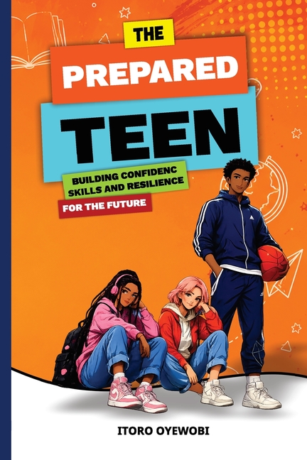 The Prepared Teen: Building Confidence, Skills and Resilience for the Future