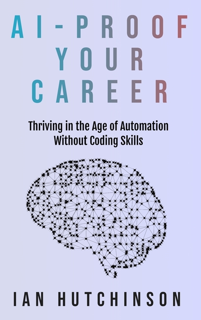 AI-Proof Your Career: Thriving in the Age of Automation Without Coding Skills