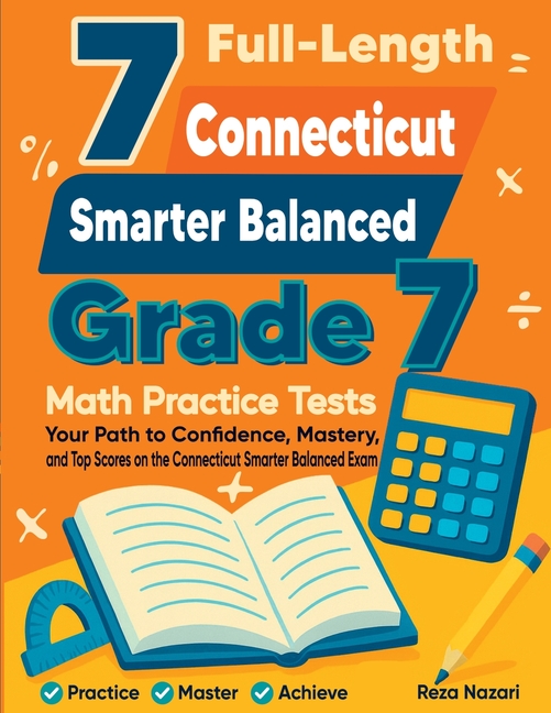7 Full-Length Connecticut Smarter Balanced Grade 7 Math Practice Tests: Your Path to Confidence, Mastery, and Top Scores on the Connecticut Smarter Ba