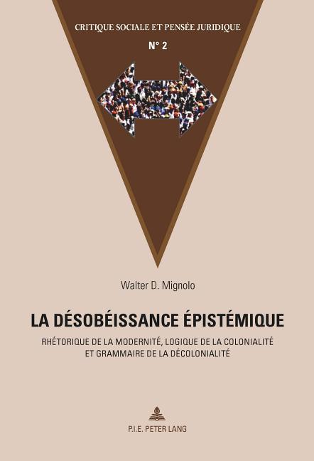 La désobéissance épistémique: Rhétorique de la modernité, logique de la colonialité et grammaire de la décolonialit