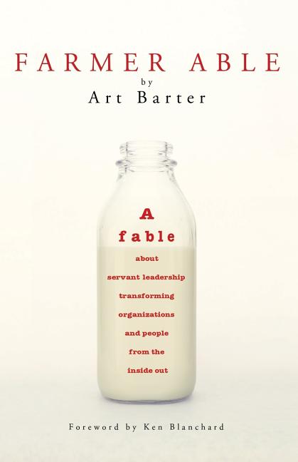 Farmer Able: A fable about servant leadership transforming organizations and people from the inside out