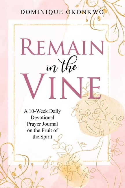 Remain in the Vine: A 10-Week Daily Devotional Prayer Journal on the Fruit of the Spirit - 5 Min. Bible Study for Women - Prompts for Wellbeing