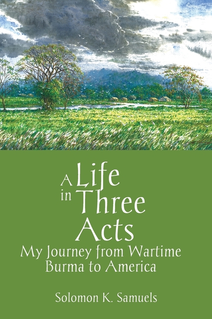 A Life in Three Acts: My Journey from Wartime Burma to America