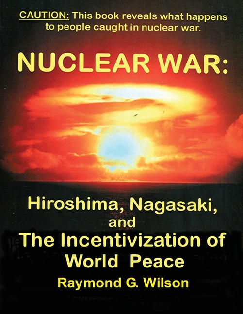 Nuclear War: HIROSHIMA, NAGASAKI, and THE INCENTIVIZATION OF WORLD PEACE
