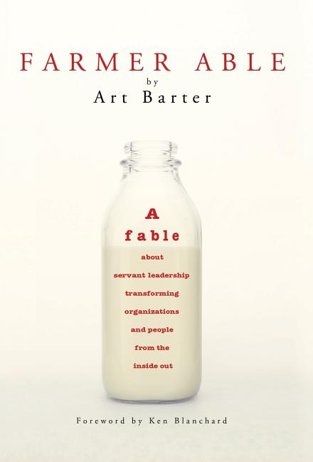 Farmer Able: A fable about servant leadership transforming organizations and people from the inside out
