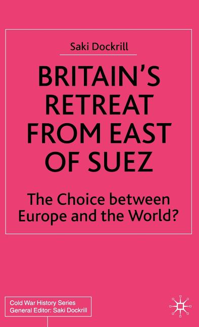 Britain's Retreat from East of Suez: The Choice Between Europe and the World?