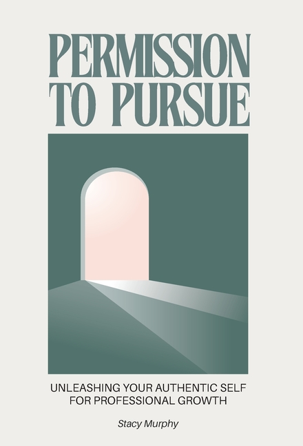Permission to Pursue: Unleashing Your Authentic Self for Professional Growth