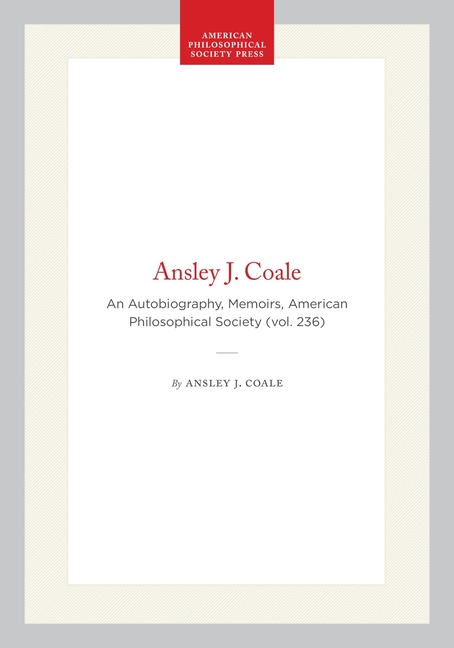 Ansley J. Coale: An Autobiography, Memoirs, American Philosophical Society (Vol. 236)