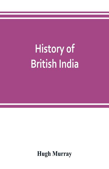 History of British India: with continuation comprising the Afghan war, the conquest of Sinde and Gwalior, war in the Punjab