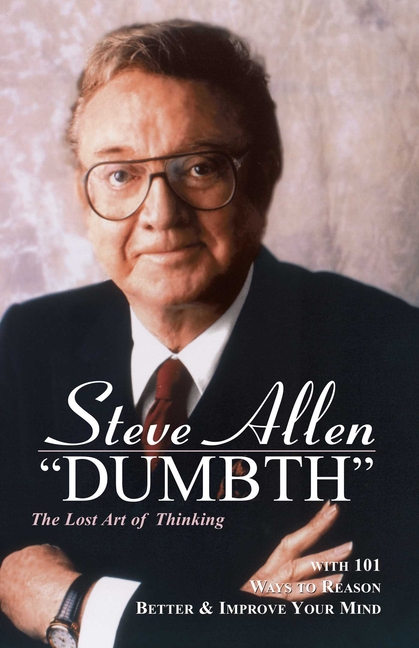 Dumbth: The Lost Art of Thinking With 101 Ways to Reason Better & Improve Your Mind