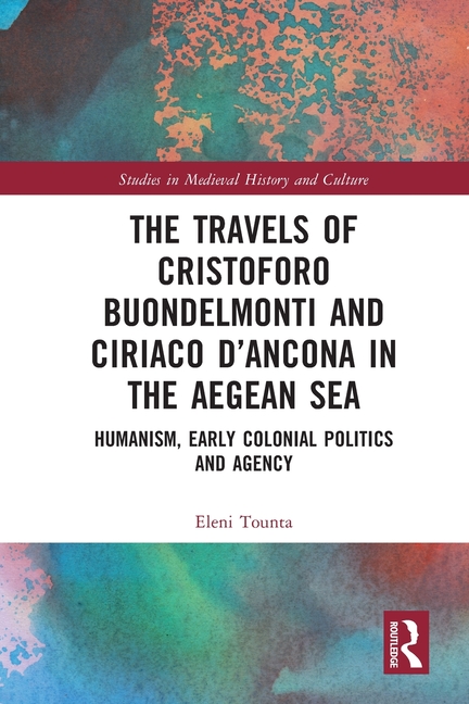 The Travels of Cristoforo Buondelmonti and Ciriaco d'Ancona in the Aegean Sea: Humanism, Early Colonial Politics and Agency