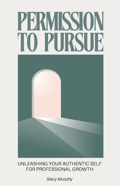 Permission to Pursue: Unleashing Your Authentic Self for Professional Growth