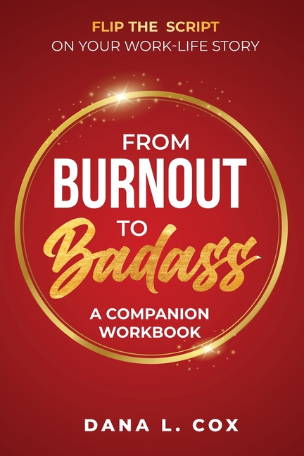 From Burnout to Badass: Flip The Script on Your Work-Life Story-A Companion Workbook: Flip The Script on Your Work-Life Story-A Companion Workbook: Fl