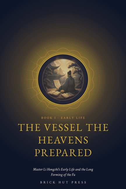 The Vessel the Heavens Prepared: Master Li Hongzhi's Early Life and the Long Forming of the Fa