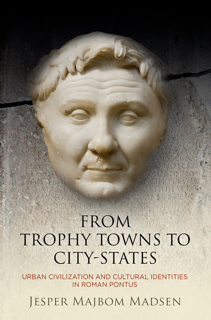 From Trophy Towns to City-States: Urban Civilization and Cultural Identities in Roman Pontus