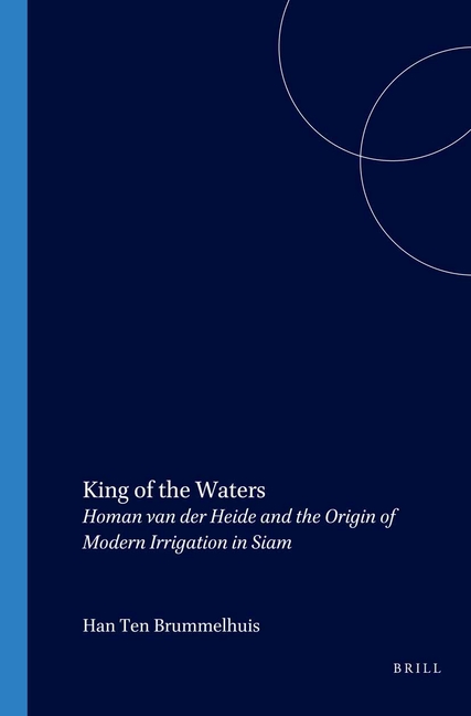 King of the Waters: Homan Van Der Heide and the Origin of Modern Irrigation in Siam