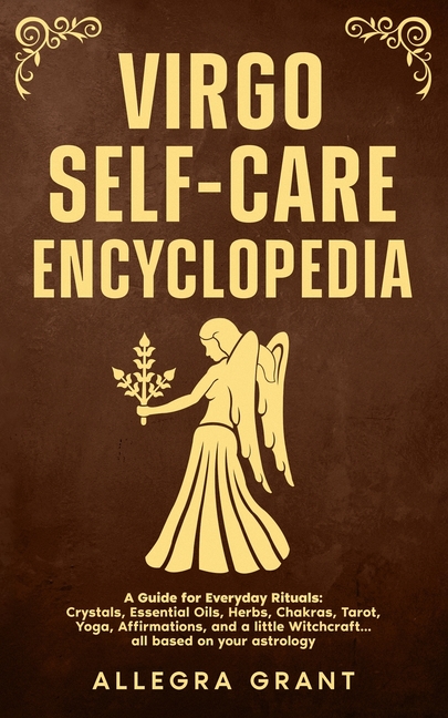 Virgo Self-care Encyclopedia: A Guide for Everyday Rituals: Crystals, Essential Oils, Herbs, Chakras, Tarot, Yoga, Affirmations, and a little Witchcra