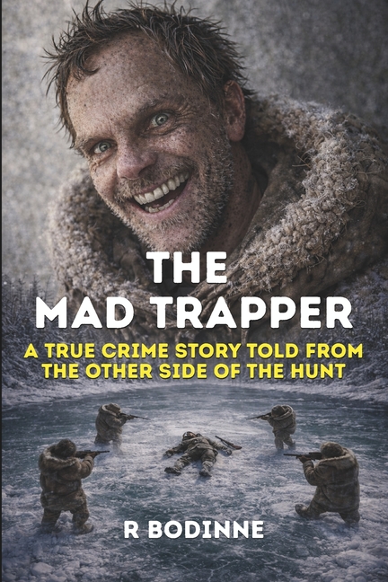 The Mad Trapper: A True Crime Story Told from the Other Side of the Hunt